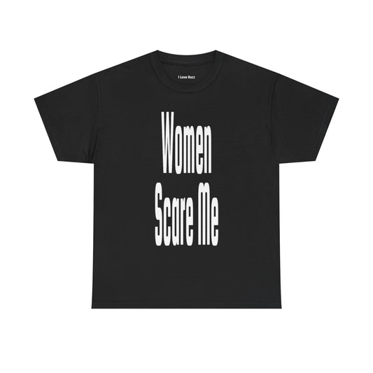 Women Scare Me Tee